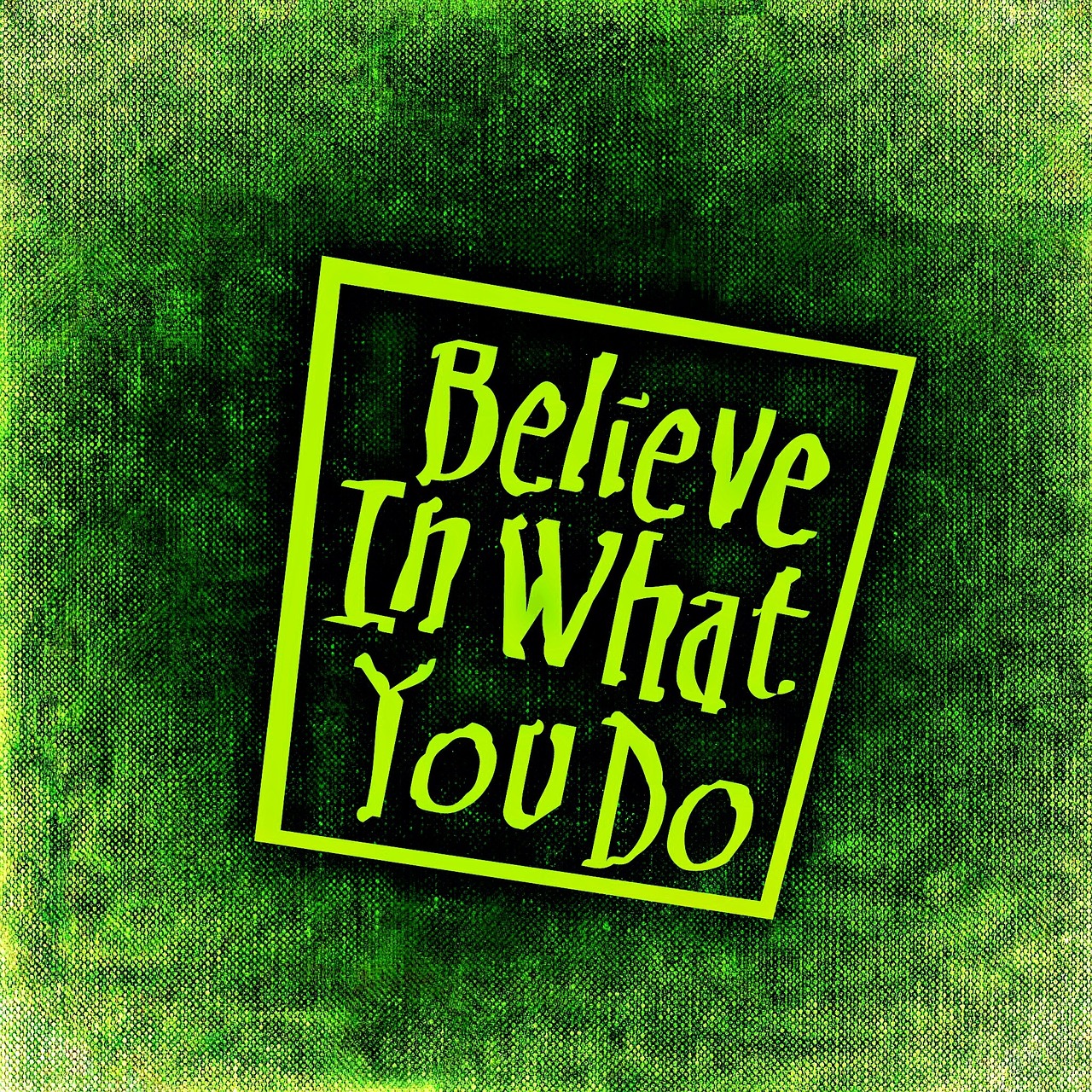 Believe in what you do